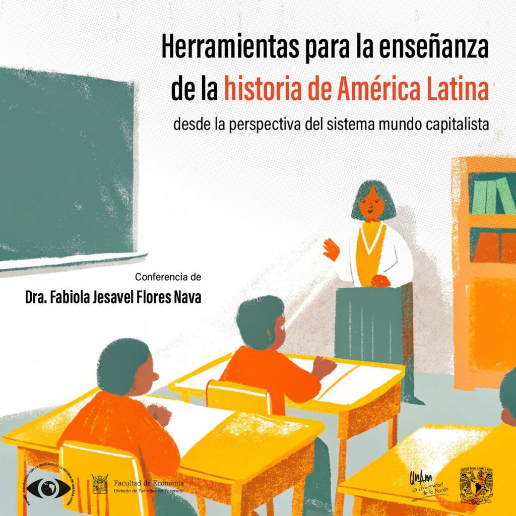Conferencia Dra. Fabiola Jesavel Flores Nava Herramientas para la enseñanza de la historia de América Latina desde la perspectiva del sistema mundo capitalista